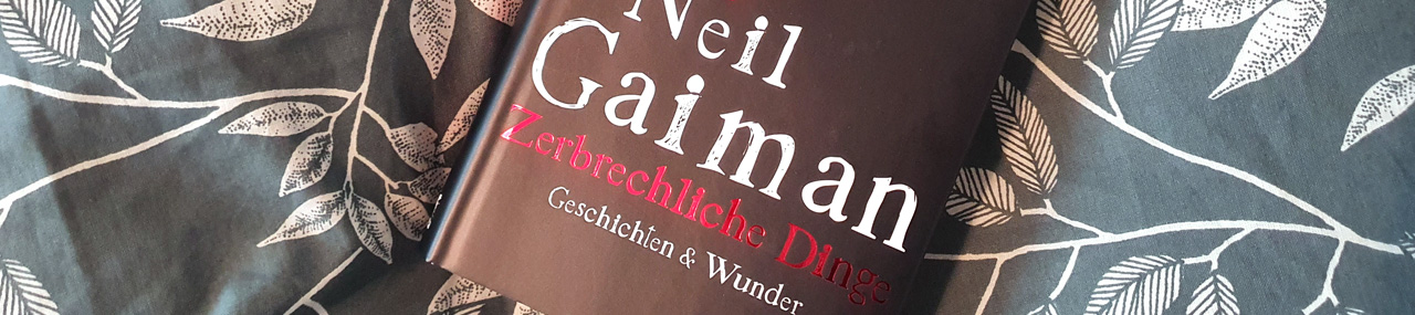 ausgelesen: Neil Gaiman „Zerbrechliche Dinge: Geschichten & Wunder“